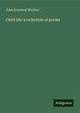 John Greenleaf Whittier: Child life: a collection of poems, Buch