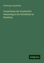 Hamburger Kunsthalle: Verzeichniss der Kupferstich Sammlung in der Kunsthalle zu Hamburg, Buch