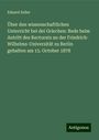 Eduard Zeller: Über den wissenschaftlichen Unterricht bei dei Griechen: Rede beim Antritt des Rectorats an der Friedrich- Wilhelms-Universität zu Berlin gehalten am 15. October 1878, Buch