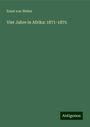 Ernst Von Weber: Vier Jahre in Afrika: 1871-1875, Buch