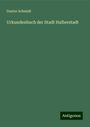 Gustav Schmidt: Urkundenbuch der Stadt Halberstadt, Buch