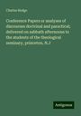 Charles Hodge: Conference Papers or analyses of discourses doctrinal and paractical; delivered on sabbath afternoons to the students of the theological seminary, princeton, N.J, Buch