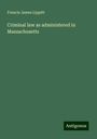 Francis James Lippitt: Criminal law as administered in Massachusetts, Buch