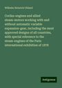 Wilhelm Heinrich Uhland: Corliss-engines and allied steam-motors working with and without automatic variable expansion-gear, including the most approved designs of all countries, with special reference to the steam-engines of the Paris international exhibition of 1878, Buch