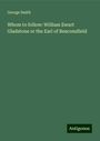 George Smith: Whom to follow: William Ewart Gladstone or the Earl of Beaconsfield, Buch