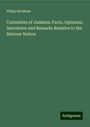 Philip Abraham: Curiosities of Judaism: Facts, Opinions, Anecdotes and Remarks Relative to the Hebrew Nation, Buch