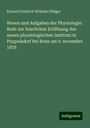 Eduard Friedrich Wilhelm Pflüger: Wesen und Aufgaben der Physiologie: Rede zur feierlichen Eröffnung des neuen physiologischen Instituts in Poppelsdorf bei Bonn am 9. november 1878, Buch