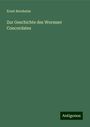 Ernst Bernheim: Zur Geschichte des Wormser Concordates, Buch