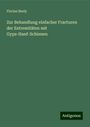 Florian Beely: Zur Behandlung einfacher Fracturen der Extremitäten mit Gyps-Hanf-Schienen, Buch