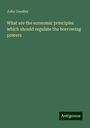 John Goodier: What are the economic principles which should regulate the borrowing powers, Buch