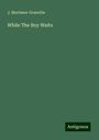 J. Mortimer Granville: While The Boy Waits, Buch