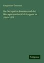 Kriegsarchiv Österreich: Die Occupation Bosniens und der Hercegovina durch k.k.truppen im Jahre 1878, Buch