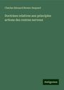 Charles Edouard Brown-Sequard: Doctrines relatives aux principles actions des centres nerveux, Buch