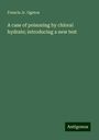 Francis Jr. Ogston: A case of poisoning by chloral hydrate; introducing a new test, Buch