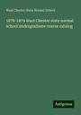 West Chester State Normal School: 1878-1879 West Chester state normal school undergraduate course catalog, Buch