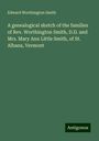 Edward Worthington Smith: A genealogical sketch of the families of Rev. Worthington Smith, D.D. and Mrs. Mary Ann Little Smith, of St. Albans, Vermont, Buch