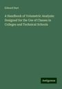 Edward Hart: A Handbook of Volumetric Analysis: Designed for the Use of Classes in Colleges and Technical Schools, Buch