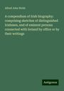 Alfred John Webb: A compendium of Irish biography: comprising sketches of distinguished Irishmen, and of eminent persons connected with Ireland by office or by their writings, Buch