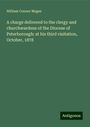 William Connor Magee: A charge delivered to the clergy and churchwardens of the Diocese of Peterborough: at his third visitation, October, 1878, Buch