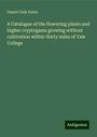 Daniel Cady Eaton: A Catalogue of the flowering plants and higher cryptogams growing without cultivation within thirty miles of Yale College, Buch