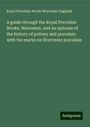 Royal Porcelain Works Worcester England: A guide through the Royal Porcelain Works, Worcester, and an epitome of the history of pottery and porcelain with the marks on Worcester porcelain, Buch