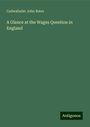 Cadwallader John Bates: A Glance at the Wages Question in England, Buch