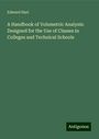 Edward Hart: A Handbook of Volumetric Analysis: Designed for the Use of Classes in Colleges and Technical Schools, Buch