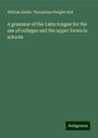 William Smith: A grammar of the Latin tongue for the use of colleges and the upper forms in schools, Buch