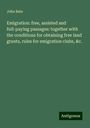 John Bate: Emigration: free, assisted and full-paying passages: together with the conditions for obtaining free land grants, rules for emigration clubs, &c., Buch