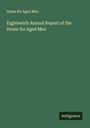 Home for Aged Men: Eighteenth Annual Report of the Home for Aged Men, Buch