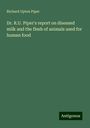 Richard Upton Piper: Dr. R.U. Piper's report on diseased milk and the flesh of animals used for human food, Buch