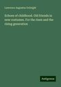 Lawrence Augustus Gobright: Echoes of childhood. Old friends in new costumes. For the risen and the rising generation, Buch