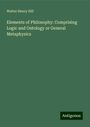 Walter Henry Hill: Elements of Philosophy: Comprising Logic and Ontology or General Metaphysics, Buch