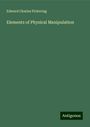 Edward Charles Pickering: Elements of Physical Manipulation, Buch