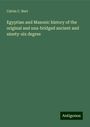 Calvin C. Burt: Egyptian and Masonic history of the original and una-bridged ancient and ninety-six degree, Buch