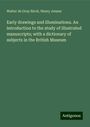 Walter De Gray Birch: Early drawings and illuminations. An introduction to the study of illustrated manuscripts; with a dictionary of subjects in the British Museum, Buch