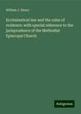 William J. Henry: Ecclesiastical law and the rules of evidence: with special reference to the jurisprudence of the Methodist Episcopal Church, Buch