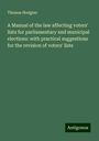 Thomas Hodgins: A Manual of the law affecting voters' lists for parliamentary and municipal elections: with practical suggestions for the revision of voters' lists, Buch