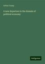 Arthur Crump: A new departure in the domain of political economy, Buch