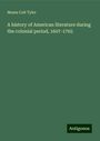 Moses Coit Tyler: A history of American literature during the colonial period, 1607-1765, Buch