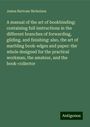 James Bartram Nicholson: A manual of the art of bookbinding: containing full instructions in the different branches of forwarding, gilding, and finishing: also, the art of marbling book-edges and paper: the whole designed for the practical workman, the amateur, and the book-collector, Buch