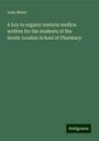 John Muter: A key to organic materia medica: written for the students of the South-London School of Pharmacy, Buch