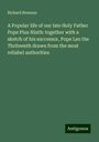 Richard Brennan: A Popular life of our late Holy Father Pope Pius Ninth: together with a sketch of his successor, Pope Leo the Thriteenth drawn from the most reliabel authorities, Buch