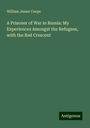 William Jesser Coope: A Prisoner of War in Russia: My Experiences Amongst the Refugees, with the Red Crescent, Buch