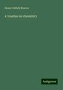 Henry Enfield Roscoe: A treatise on chemistry, Buch