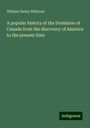 William Henry Withrow: A popular history of the Dominion of Canada from the discovery of America to the present time, Buch