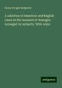 Henry Dwight Sedgwick: A selection of American and English cases on the measure of damages. Arranged by subjects. With notes, Buch