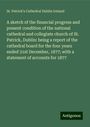 St. Patrick's Cathedral Dublin Ireland: A sketch of the financial progress and present condition of the national cathedral and collegiate church of St. Patrick, Dublin: being a report of the cathedral board for the four years ended 31st December, 1877; with a statement of accounts for 1877, Buch