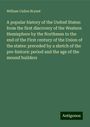 William Cullen Bryant: A popular history of the United States: from the first discovery of the Western Hemisphere by the Northmen to the end of the First century of the Union of the states: preceded by a sketch of the pre-historic period and the age of the mound builders, Buch