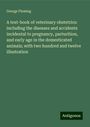 George Fleming: A text-book of veterinary obstetrics: including the diseases and accidents incidental to pregnancy, parturition, and early age in the domesticated animals; with two hundred and twelve illustration, Buch